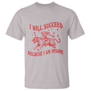 I Will Succeed Because I Am Insane T Shirt Funny Cowgirl Tiger Sarcastic Humor
