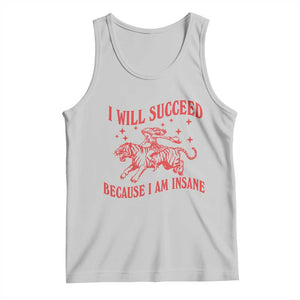 I Will Succeed Because I Am Insane Tank Top Funny Cowgirl Tiger Sarcastic Humor