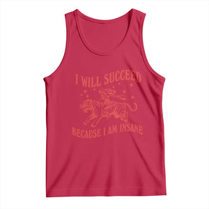 I Will Succeed Because I Am Insane Tank Top Funny Cowgirl Tiger Sarcastic Humor