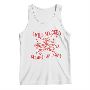 I Will Succeed Because I Am Insane Tank Top Funny Cowgirl Tiger Sarcastic Humor
