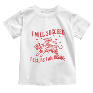 I Will Succeed Because I Am Insane Toddler T Shirt Funny Cowgirl Tiger Sarcastic Humor