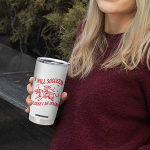 I Will Succeed Because I Am Insane Tumbler Cup Funny Cowgirl Tiger Sarcastic Humor