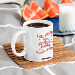I Will Succeed Because I Am Insane Coffee Mug Funny Cowgirl Tiger Sarcastic Humor
