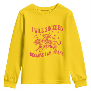 I Will Succeed Because I Am Insane Youth Sweatshirt Funny Cowgirl Tiger Sarcastic Humor