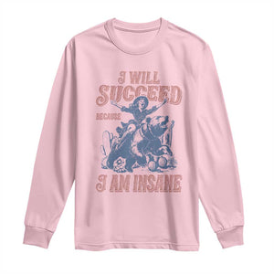 I Will Succeed Because I Am Insane Long Sleeve Shirt Funny Cowgirl Western Sarcastic