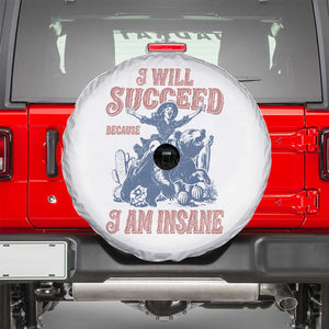 I Will Succeed Because I Am Insane Spare Tire Cover Funny Cowgirl Western Sarcastic TS14 White Print Your Wear
