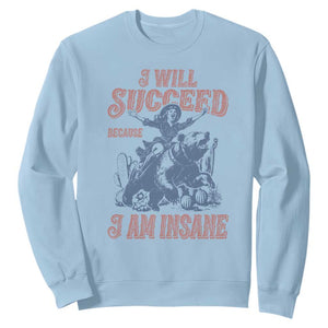 I Will Succeed Because I Am Insane Sweatshirt Funny Cowgirl Western Sarcastic