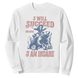 I Will Succeed Because I Am Insane Sweatshirt Funny Cowgirl Western Sarcastic