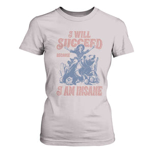 I Will Succeed Because I Am Insane T Shirt For Women Funny Cowgirl Western Sarcastic