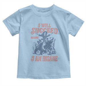 I Will Succeed Because I Am Insane Toddler T Shirt Funny Cowgirl Western Sarcastic