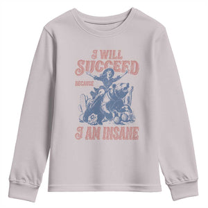I Will Succeed Because I Am Insane Youth Sweatshirt Funny Cowgirl Western Sarcastic
