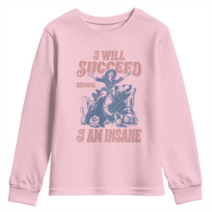 I Will Succeed Because I Am Insane Youth Sweatshirt Funny Cowgirl Western Sarcastic