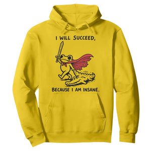 I Will Succeed Because I Am Insane Hoodie Funny Frog Sarcastic Humor