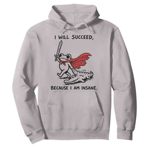 I Will Succeed Because I Am Insane Hoodie Funny Frog Sarcastic Humor