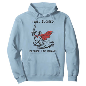 I Will Succeed Because I Am Insane Hoodie Funny Frog Sarcastic Humor