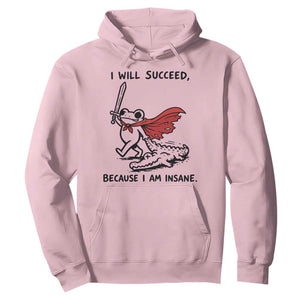 I Will Succeed Because I Am Insane Hoodie Funny Frog Sarcastic Humor