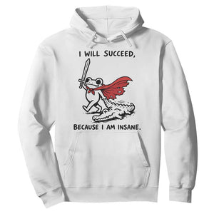 I Will Succeed Because I Am Insane Hoodie Funny Frog Sarcastic Humor