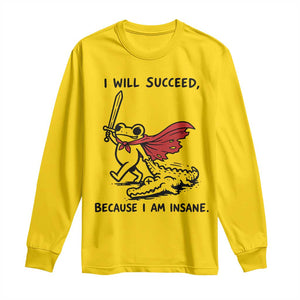I Will Succeed Because I Am Insane Long Sleeve Shirt Funny Frog Sarcastic Humor