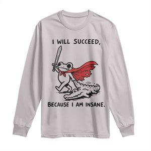 I Will Succeed Because I Am Insane Long Sleeve Shirt Funny Frog Sarcastic Humor