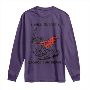 I Will Succeed Because I Am Insane Long Sleeve Shirt Funny Frog Sarcastic Humor