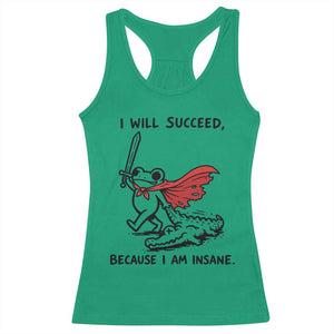 I Will Succeed Because I Am Insane Racerback Tank Top Funny Frog Sarcastic Humor