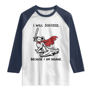 I Will Succeed Because I Am Insane Raglan Shirt Funny Frog Sarcastic Humor