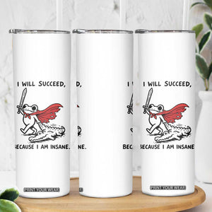 I Will Succeed Because I Am Insane Skinny Tumbler Funny Frog Sarcastic Humor