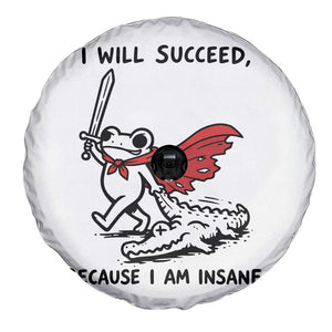 I Will Succeed Because I Am Insane Spare Tire Cover Funny Frog Sarcastic Humor TS14 Print Your Wear