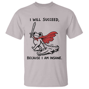 I Will Succeed Because I Am Insane T Shirt Funny Frog Sarcastic Humor