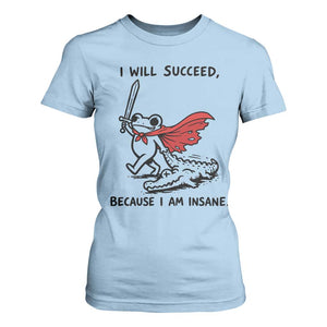 I Will Succeed Because I Am Insane T Shirt For Women Funny Frog Sarcastic Humor