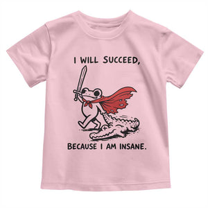 I Will Succeed Because I Am Insane Toddler T Shirt Funny Frog Sarcastic Humor