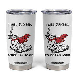 I Will Succeed Because I Am Insane Tumbler Cup Funny Frog Sarcastic Humor