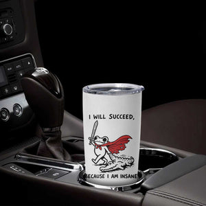 I Will Succeed Because I Am Insane Tumbler Cup Funny Frog Sarcastic Humor