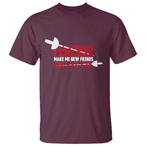 Funny Fencer T Shirt Fencing Make Me New Friends And Stab Them TS14 Maroon Print Your Wear
