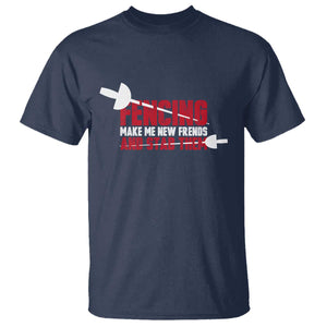 Funny Fencer T Shirt Fencing Make Me New Friends And Stab Them TS14 Navy Print Your Wear