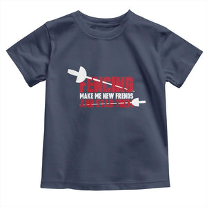 Funny Fencer Toddler T Shirt Fencing Make Me New Friends And Stab Them TS14 Navy Print Your Wear
