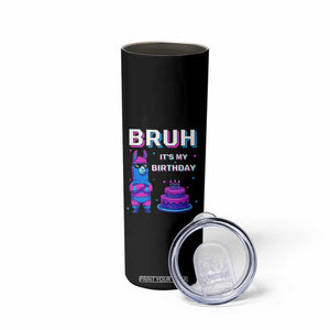 Funny Pinata Mexican Skinny Tumbler Bruh It Is My Birthday TS14 Print Your Wear