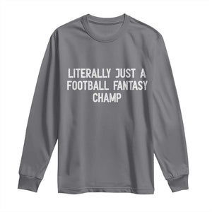 Literally Just A Football Fantasy Champ Long Sleeve Shirt Funny Football Season TS14 Charcoal Print Your Wear