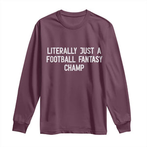 Literally Just A Football Fantasy Champ Long Sleeve Shirt Funny Football Season TS14 Maroon Print Your Wear