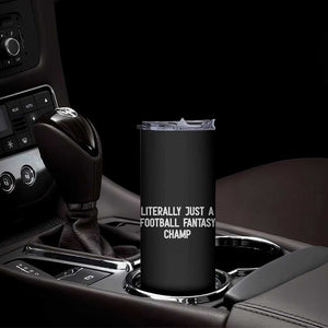 Literally Just A Football Fantasy Champ Skinny Tumbler Funny Football Season TS14 Print Your Wear