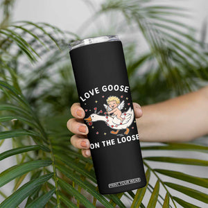 Funny Valentine Goose Skinny Tumbler Love Goose On The Loose TS14 Print Your Wear