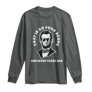 Abraham Lincoln Quote Long Sleeve Shirt That Is So Four Score And Seven Years Ago TS14 Dark Heather Print Your Wear
