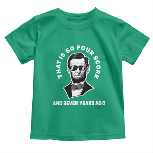 Abraham Lincoln Quote Toddler T Shirt That Is So Four Score And Seven Years Ago TS14 Irish Green Print Your Wear