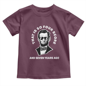 Abraham Lincoln Quote Toddler T Shirt That Is So Four Score And Seven Years Ago TS14 Maroon Print Your Wear