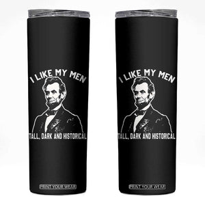 Abraham Lincoln American History Skinny Tumbler I Like My Men Tall Dark and Historical TS14 Black Print Your Wear