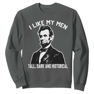 Abraham Lincoln American History Sweatshirt I Like My Men Tall Dark and Historical TS14 Dark Heather Print Your Wear