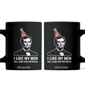 Abraham Lincoln American History Presidents Day Coffee Mug I Like My Men Tall Dark and Historical TS14 Black Print Your Wear