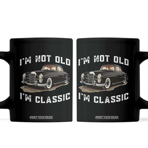 I'm Not Old I'm Classic Coffee Mug Funny Vintage Car Enthusiast TS14 Black Print Your Wear