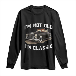 I'm Not Old I'm Classic Long Sleeve Shirt Funny Vintage Car Enthusiast TS14 Black Print Your Wear