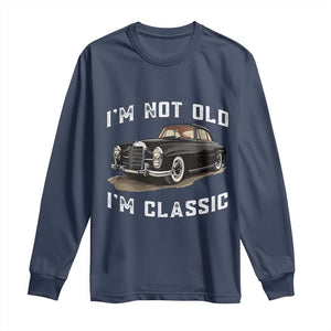 I'm Not Old I'm Classic Long Sleeve Shirt Funny Vintage Car Enthusiast TS14 Navy Print Your Wear